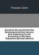 Grundriss Der Geschichte Des Neutestamentlichen Kanons: Eine Erganzung Zu Der Einleitung in Das Neue Testament (German Edition), Theodor Zahn 