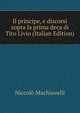 Il principe, e discorsi sopra la prima deca di Tito Livio (Italian Edition), Machiavelli Niccolo 