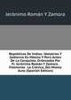 Republicas De Indias: Idolatrias Y Gobierno En Mexico Y Peru Antes De La Conquista, Ordenadas Por Fr. Jeronimo Roman Y Zamora . Fielmente . La Cronica, Del Mismo Auto (Spanish Edition), Jeronimo Roman y Zamora 