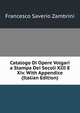 Catalogo Di Opere Volgari a Stampa Dei Secoli XIII E Xiv. With Appendice (Italian Edition), Francesco Saverio Zambrini 