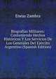 Biografias Militares: Conteniendo Hechos Historicos Y Los Servicios De Los Generales Del Ejercito Argentino (Spanish Edition), Eneas Zambra 