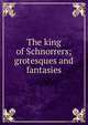 The king of Schnorrers; grotesques and fantasies, 