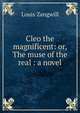 Cleo the magnificent: or, The muse of the real : a novel, Louis Zangwill 