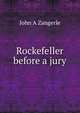 Rockefeller before a jury, John A Zangerle 