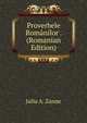Proverbele Romanilor . (Romanian Edition), Juliu A. Zanne 
