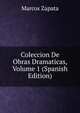 Coleccion De Obras Dramaticas, Volume 1 (Spanish Edition), Marcos Zapata 