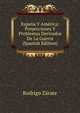 Espana Y America: Proyecciones Y Problemas Derivados De La Guerra (Spanish Edition), Rodrigo Zarate 