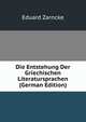 Die Entstehung Der Griechischen Literatursprachen (German Edition), Eduard Zarncke 