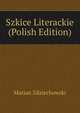 Szkice Literackie (Polish Edition), Marian Zdziechowski 