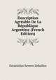 Description Agreable De La Republique Argentine (French Edition), Estanislao Severo Zeballos 