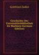 Geschichte Der Universitatsbibliothek Zu Marburg (German Edition), Gottfried Zedler 
