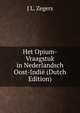 Het Opium-Vraagstuk in Nederlandsch Oost-Indie (Dutch Edition), J L. Zegers 