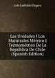 Las Unidades I Los Majistrales Metrico I Termometrico De La Republica De Chile (Spanish Edition), Luis Ladislao Zegers 