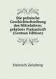 Die polnische Geschichtschreibung des Mittelalters; gekronte Preisschrift (German Edition), Heinrich Zeissberg 