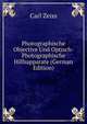 Photographische Objective Und Optisch-Photographische Hilfsapparate (German Edition), Carl Zeiss 