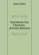 Entretiens Sur L'histoire . (French Edition), Jules Zeller 