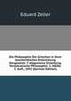 Die Philosophie Der Griechen in Ihrer Geschichtlichen Entwicklung Dargestellt: T. Allgemeine Einleitung. Vorsokratische Philosophie. 1. Halfte. 5. Aufl., 1892 (German Edition), Eduard Zeller 