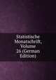 Statistische Monatschrift, Volume 26 (German Edition), 