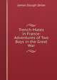 Trench-Mates in France: Adventures of Two Boys in the Great War, James Slough Zerbe 