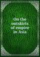 On the outskirts of empire in Asia, 