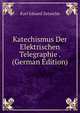 Katechismus Der Elektrischen Telegraphie . (German Edition), Karl Eduard Zetzsche 