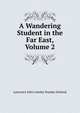 A Wandering Student in the Far East, Volume 2, Lawrence John Lumley Dundas Zetland 