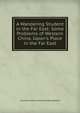 A Wandering Student in the Far East: Some Problems of Western China. Japan's Place in the Far East, Lawrence John Lumley Dundas Zetland 