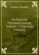 Technische Thermodynamik, Volume 1 (German Edition), Gustav Zeuner 