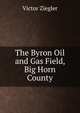 The Byron Oil and Gas Field, Big Horn County, Victor Ziegler 