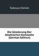Die Gliederung Der Altattischen Komoedie (German Edition), Tadeusz Zieliski 