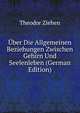 Uber Die Allgemeinen Beziehungen Zwischen Gehirn Und Seelenleben (German Edition), Theodor Ziehen 