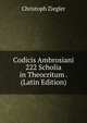 Codicis Ambrosiani 222 Scholia in Theocritum . (Latin Edition), Christoph Ziegler 