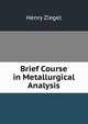 Brief Course in Metallurgical Analysis, Henry Ziegel 