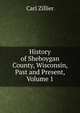 History of Sheboygan County, Wisconsin, Past and Present, Volume 1, Carl Zillier 
