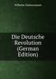 Die Deutsche Revolution (German Edition), Wilhelm Zimmermann 