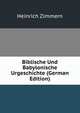 Biblische Und Babylonische Urgeschichte (German Edition), Heinrich Zimmern 