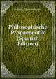 Philosophische Propaedeutik (Spanish Edition), Robert Zimmermann 
