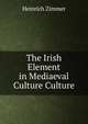 The Irish Element in Mediaeval Culture Culture, Heinrich Zimmer 