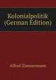 Kolonialpolitik (German Edition), Alfred Zimmermann 