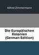 Die Europaischen Kolonien (German Edition), Alfred Zimmermann 