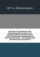 Alexander Von Humboldt: Eine Darstellung Seines Lebens Und Wissenschaftlichen Wirkens Sowie Seiner Personlichen Beziehungen Zu Drei Menschenaltern: . Der Wissenschaft Gewidmet (German Edition), W F. A. Zimmermann 