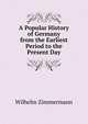 A Popular History of Germany from the Earliest Period to the Present Day, Wilhelm Zimmermann 