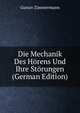 Die Mechanik Des Horens Und Ihre Storungen (German Edition), Gustav Zimmermann 