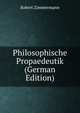 Philosophische Propaedeutik (German Edition), Robert Zimmermann 