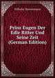 Prinz Eugen Der Edle Ritter Und Seine Zeit (German Edition), Wilhelm Zimmermann 