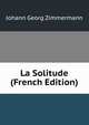La Solitude (French Edition), Johann Georg Zimmermann 
