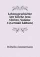 Lebensgeschichte Der Kirche Jesu Christi, Volume 4 (German Edition), Wilhelm Zimmermann 
