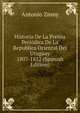 Historia De La Prensa Periodica De La Republica Oriental Del Uruguay 1807-1852 (Spanish Edition), Antonio Zinny 