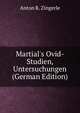 Martial's Ovid-Studien, Untersuchungen (German Edition), Anton R. Zingerle 