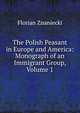 The Polish Peasant in Europe and America: Monograph of an Immigrant Group, Volume 1, Florian Znaniecki 